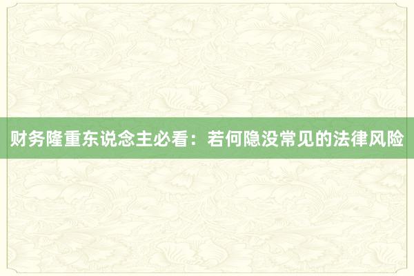财务隆重东说念主必看：若何隐没常见的法律风险
