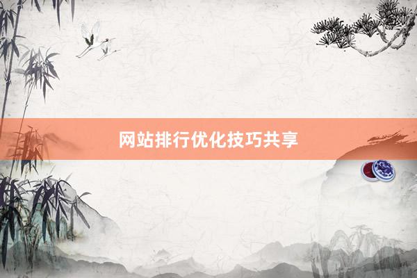 网站排行优化技巧共享