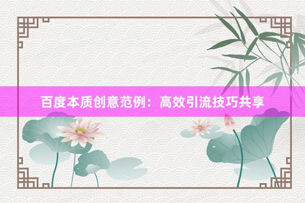 百度本质创意范例：高效引流技巧共享