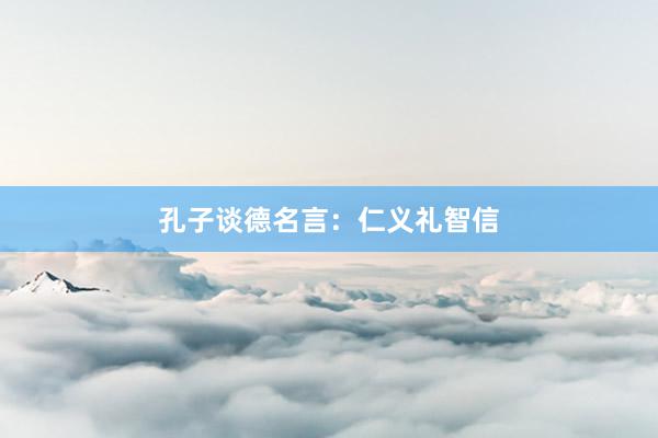 孔子谈德名言：仁义礼智信