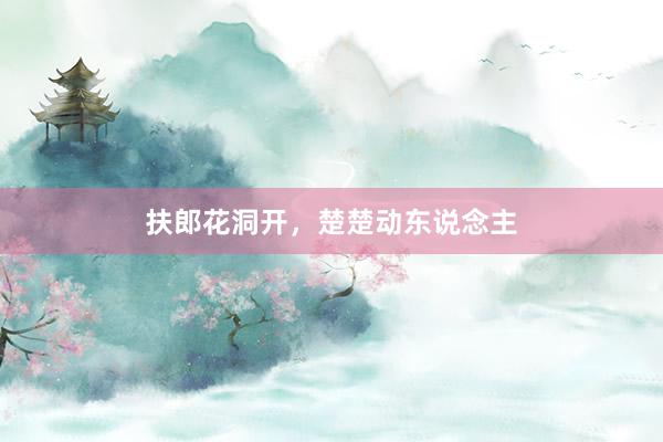 扶郎花洞开，楚楚动东说念主
