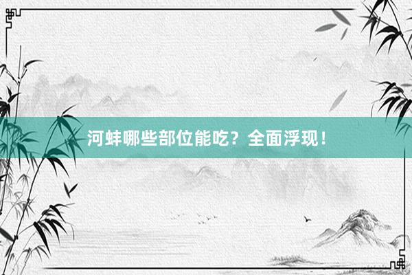 河蚌哪些部位能吃？全面浮现！